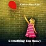 Kerrie Meacham - Something Too Heavy